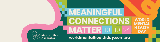 Banner for World Mental Health Day by Mental Health Australia that says 'Meaningful Connections Matter - 10/10/24'