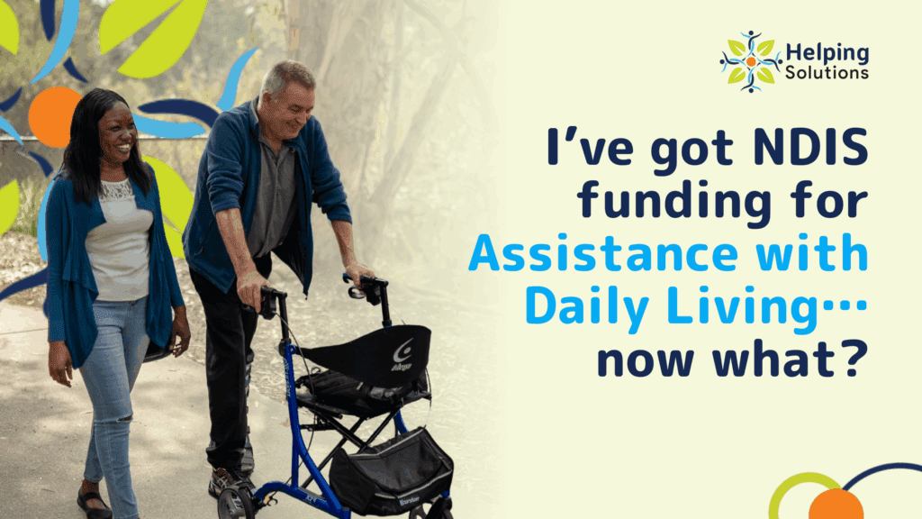I’ve got NDIS funding for Assistance with Daily Living… now what? - Helping Solutions