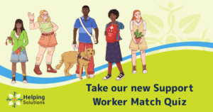 Finding the right support worker Perth, Support Worker Match Guide, Helping Solutions Support Workers, NDIS Registered Provider, Support Worker Provider Perth.